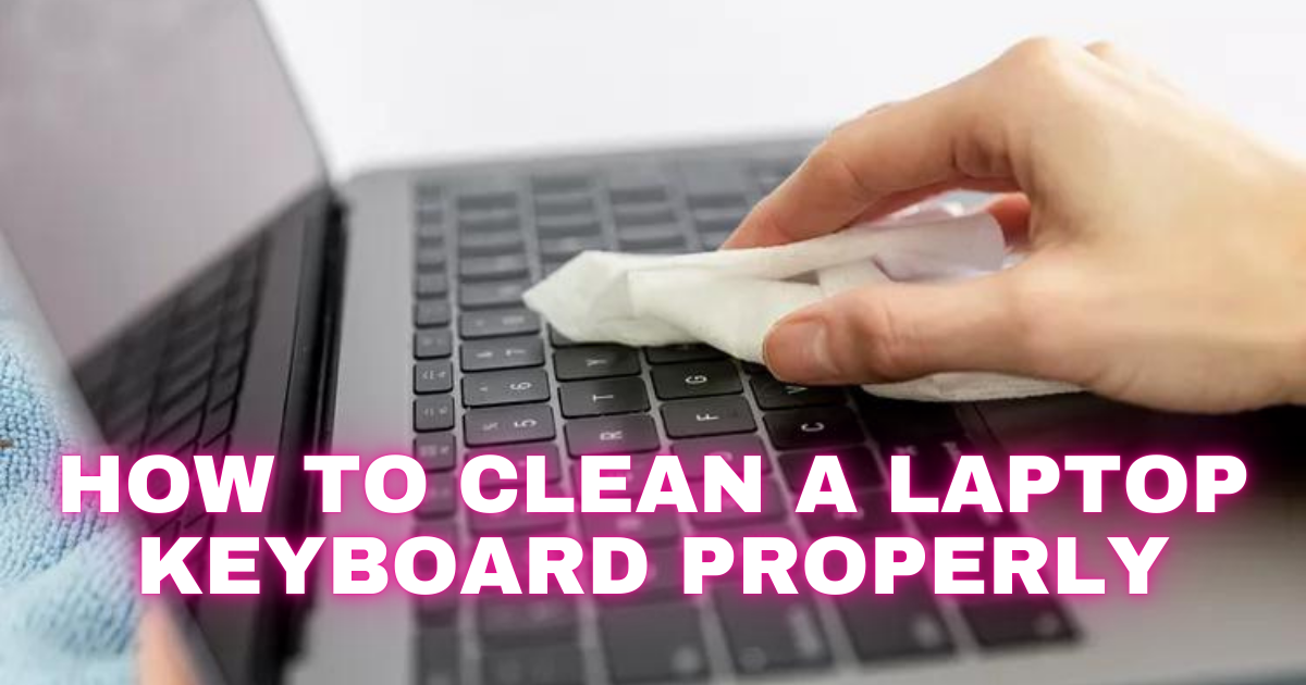 How To Clean A Laptop Keyboard Properly